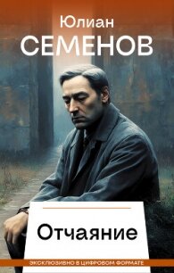 Отчаяние - Семенов Юлиан (книги читать бесплатно без регистрации полные TXT, FB2) 📗