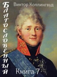 Благословенный. Книга 7 (СИ) - Коллингвуд Виктор (книги онлайн без регистрации полностью TXT, FB2) 📗