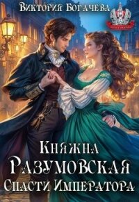Княжна Разумовская. Спасти Императора (СИ) - Богачева Виктория (версия книг .TXT, .FB2) 📗