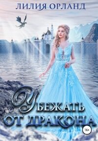 Убежать от дракона - Орланд Лилия (читать книги онлайн полностью без регистрации .TXT, .FB2) 📗