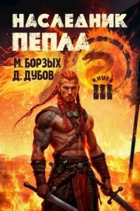 Наследник пепла. Книга III (СИ) - Борзых М. (книги без регистрации полные версии .txt, .fb2) 📗