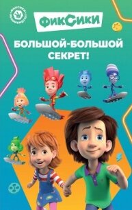 Фиксики. Большой-большой секрет! - Артемкина Д. А. (читать книги онлайн полностью без сокращений txt, fb2) 📗