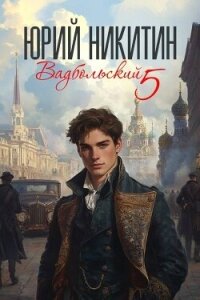Вадбольский 5 (СИ) - Никитин Юрий Александрович (читать книги онлайн регистрации .TXT, .FB2) 📗