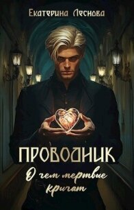 Проводник. О чем мертвые кричат (СИ) - Леснова Екатерина Ивановна (читаем книги онлайн без регистрации txt, fb2) 📗