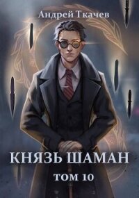 Князь шаман. Том 10 (СИ) - Протоиерей (Ткачев) Андрей (книги онлайн полностью TXT, FB2) 📗