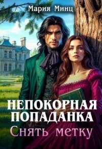Непокорная попаданка. Снять метку (СИ) - Минц Мария (читаем книги онлайн бесплатно без регистрации .TXT, .FB2) 📗