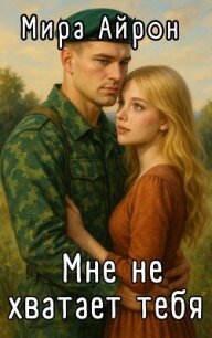 Мне не хватает тебя (СИ) - Айрон Мира (читаем книги онлайн бесплатно полностью TXT, FB2) 📗