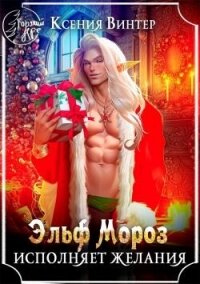 Эльф Мороз исполняет желания (СИ) - Винтер Ксения (читать книги онлайн бесплатно полностью без TXT, FB2) 📗