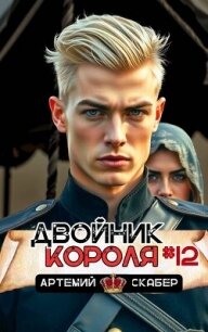 Двойник короля 12 (СИ) - Скабер Артемий (книги онлайн читать бесплатно TXT, FB2) 📗