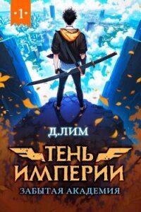 Тень Империи: Забытая Академия (СИ) - Лим Дмитрий (книги онлайн полностью бесплатно txt, fb2) 📗
