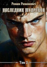 Наследник Мудрецов. Том 2 (СИ) - Романович Роман (бесплатные книги онлайн без регистрации TXT, FB2) 📗
