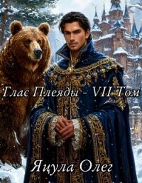 Глас Плеяды – VII Том (СИ) - Яцула Олег (книги онлайн бесплатно без регистрации полностью .txt, .fb2) 📗