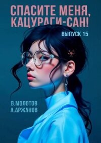 Спасите меня, Кацураги-сан&#33; Том 15 (СИ) - Аржанов Алексей (читать хорошую книгу txt, fb2) 📗
