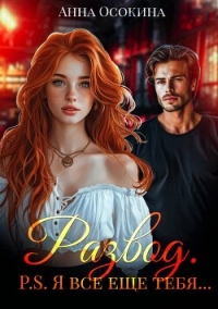 Развод. P.S. Я все еще тебя… (СИ) - Осокина Анна (читать книги онлайн без txt, fb2) 📗