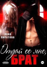 Отдай ее мне, брат - Пиратова Лана (лучшие бесплатные книги .txt, .fb2) 📗