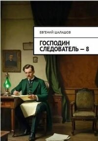 Господин следователь. Книга восьмая (СИ) - Шалашов Евгений Васильевич (читать книги .txt, .fb2) 📗