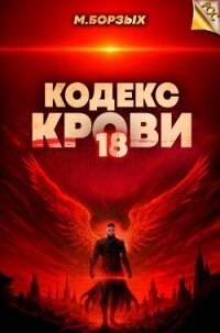 Кодекс Крови. Книга ХVIII (СИ) - Борзых М. (книги читать бесплатно без регистрации полные TXT, FB2) 📗