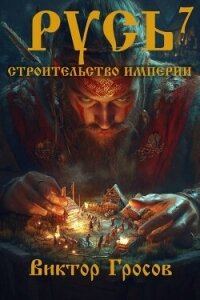 Русь. Строительство империи 7 (СИ) - Гросов Виктор (читаем книги онлайн без регистрации .txt, .fb2) 📗