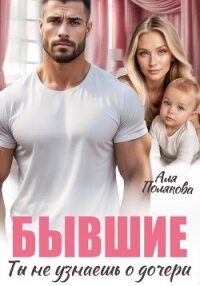 Бывшие. Ты не узнаешь о дочери - Полякова Аля (хороший книги онлайн бесплатно .txt, .fb2) 📗