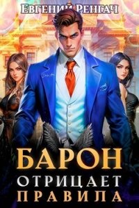 Барон отрицает правила (СИ) - Ренгач Евгений (книги бесплатно без онлайн txt, fb2) 📗