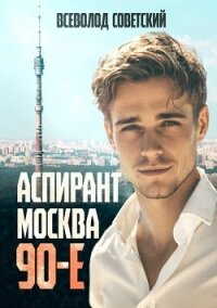 Аспирант. Москва. 90-е (СИ) - Советский Всеволод (книги регистрация онлайн TXT, FB2) 📗