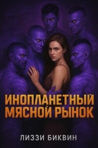 Инопланетный мясной рынок (ЛП) - Биквин Лиззи (книги полные версии бесплатно без регистрации .TXT, .FB2) 📗