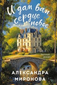 И дам вам сердце новое - Миронова Александра Дмитриевна "Saneshka" (книги хорошего качества txt, fb2) 📗