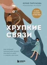 Хрупкие связи. Как раненый нарциссизм мешает нам жить в мире с собой и другими - Пирумова Юлия (книги онлайн бесплатно серия TXT, FB2) 📗