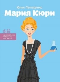 Мария Кюри - Потерянко Юлия (читать книги .txt, .fb2) 📗