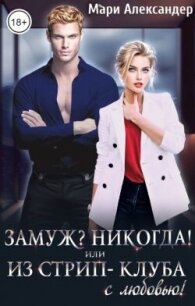 Замуж? Никогда! или Из стрип-клуба с любовью! (СИ) - Александер Мари (читаемые книги читать онлайн бесплатно .txt, .fb2) 📗