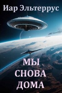 Мы снова дома (СИ) - Эльтеррус Иар (читать книгу онлайн бесплатно полностью без регистрации txt, fb2) 📗