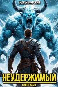 Неудержимый. Книга XXXIII (СИ) - Боярский Андрей (читать книги онлайн полностью без сокращений txt, fb2) 📗