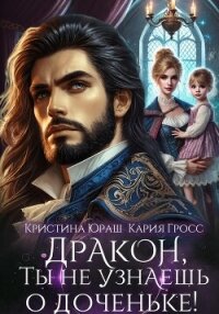 Дракон, ты не узнаешь о доченьке! - Гросс Кария (читать книги без .TXT, .FB2) 📗