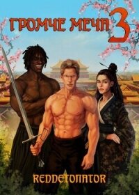 Громче меча 3 (СИ) - Ибрагим Нариман Ерболулы "RedDetonator" (лучшие книги без регистрации TXT, FB2) 📗