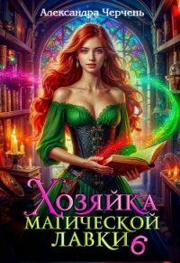 Хозяйка магической лавки – 6 - Черчень Александра (читать книги онлайн регистрации .txt, .fb2) 📗