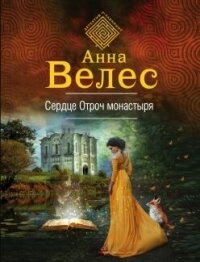 Сердце Отроч монастыря - Велес Анна (книги хорошего качества .TXT, .FB2) 📗