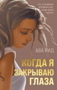 Когда я закрываю глаза - Рид Ава (книги читать бесплатно без регистрации полные .txt, .fb2) 📗