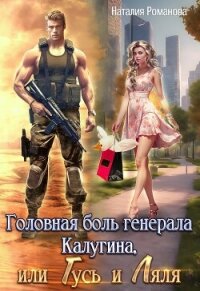 Головная боль генерала Калугина, или Гусь и Ляля - Романова Наталия (книги без регистрации полные версии .TXT, .FB2) 📗