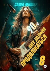 90-е: Шоу должно продолжаться – 8 - Фишер Саша (лучшие книги читать онлайн .TXT, .FB2) 📗