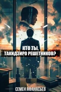 Кто ты, Такидзиро Решетников? Том 8 (СИ) - Афанасьев Семён (бесплатные серии книг .txt, .fb2) 📗