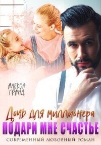 Дочь для миллионера. Подари мне счастье - Гранд Алекса (полные книги TXT, FB2) 📗