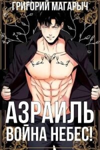 Азраиль. Война Небес! Том 4 (СИ) - Магарыч Григорий (читаем книги онлайн .txt, .fb2) 📗
