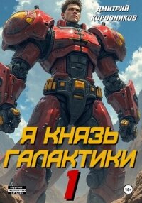 Я – Князь Галактики – 1 - Коровников Дмитрий (читать лучшие читаемые книги TXT, FB2) 📗
