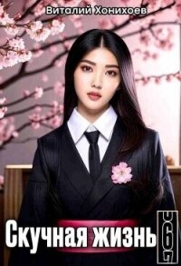 Скучная Жизнь 6 (СИ) - Хонихоев Виталий (читать книгу онлайн бесплатно без txt, fb2) 📗