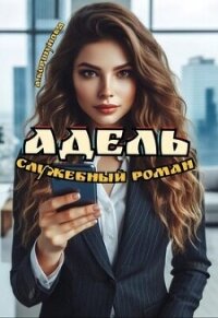 Адель. Служебный роман (СИ) - Коршунова Алиса (книги без регистрации бесплатно полностью .TXT, .FB2) 📗