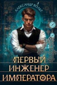 Первый инженер императора IV (СИ) - Вольт Александр (первая книга TXT, FB2) 📗