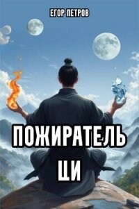 Пожиратель Ци 3 (СИ) - Петров Егор (читать книги онлайн без .TXT, .FB2) 📗