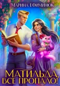 Матильда, все пропало&#33; - Ефиминюк Марина Владимировна (электронную книгу бесплатно без регистрации .txt, .fb2) 📗