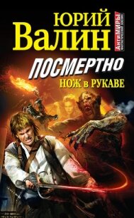 Посмертно. Нож в рукаве - Валин Юрий Павлович (бесплатные книги онлайн без регистрации .TXT, .FB2) 📗