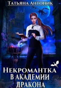 Некромантка в академии дракона - Антоник Татьяна (читать книги .txt, .fb2) 📗